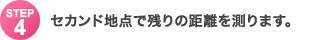 Step4�F�Z�J���h�n�_�Ŏc��̋����𑪂�܂��B